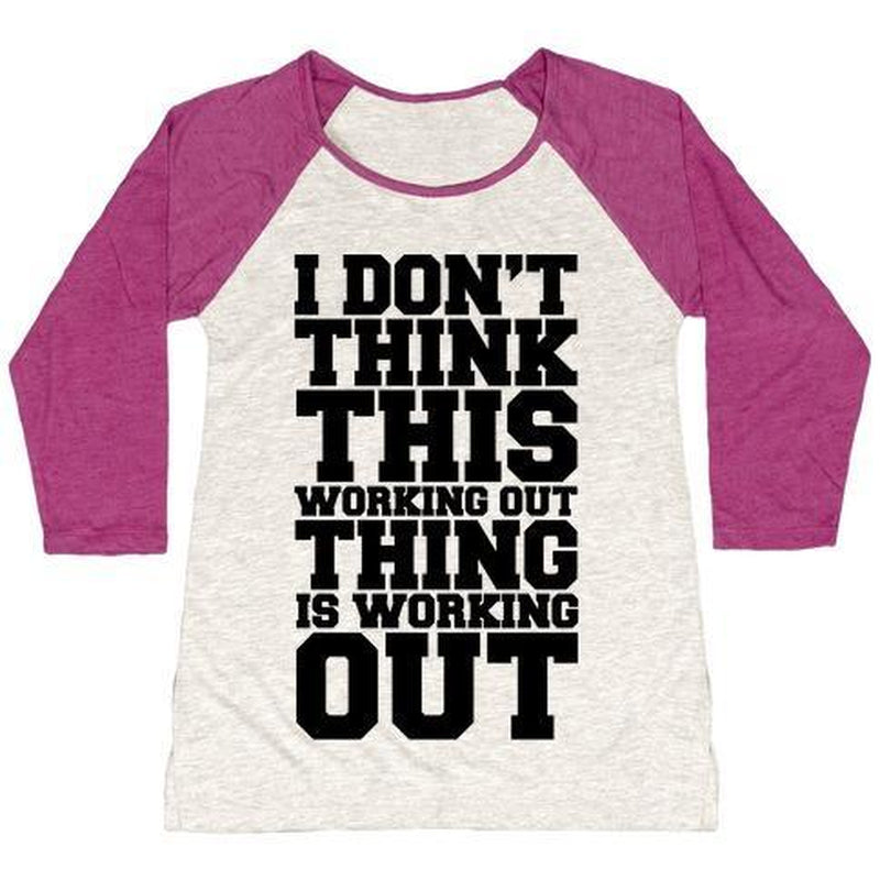 I DON'T THINK THIS WORKING OUT THING IS WORKING OUT WOMEN'S TRI-BLEND BASEBALL TEE