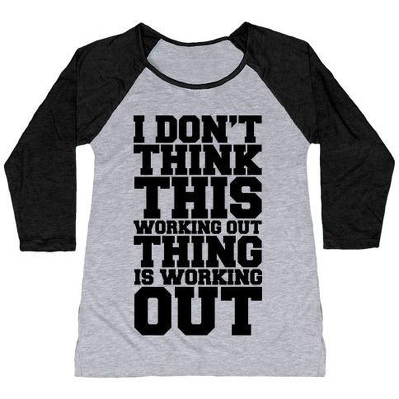 I DON'T THINK THIS WORKING OUT THING IS WORKING OUT WOMEN'S TRI-BLEND BASEBALL TEE
