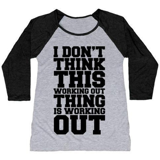 I DON'T THINK THIS WORKING OUT THING IS WORKING OUT WOMEN'S TRI-BLEND BASEBALL TEE