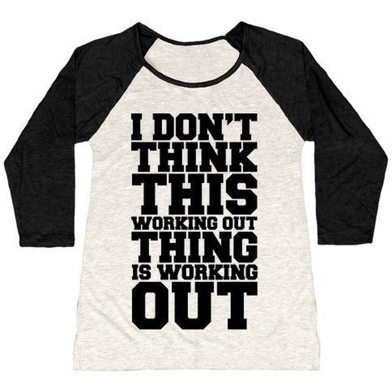 I DON'T THINK THIS WORKING OUT THING IS WORKING OUT WOMEN'S TRI-BLEND BASEBALL TEE