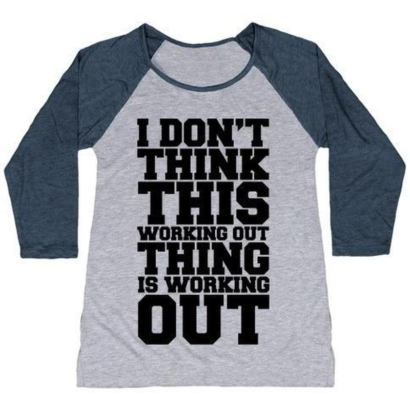 I DON'T THINK THIS WORKING OUT THING IS WORKING OUT WOMEN'S TRI-BLEND BASEBALL TEE